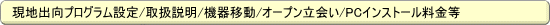 現地出向プログラム設定/取扱説明/機器移動/オープン立会い/PCインストール料金等